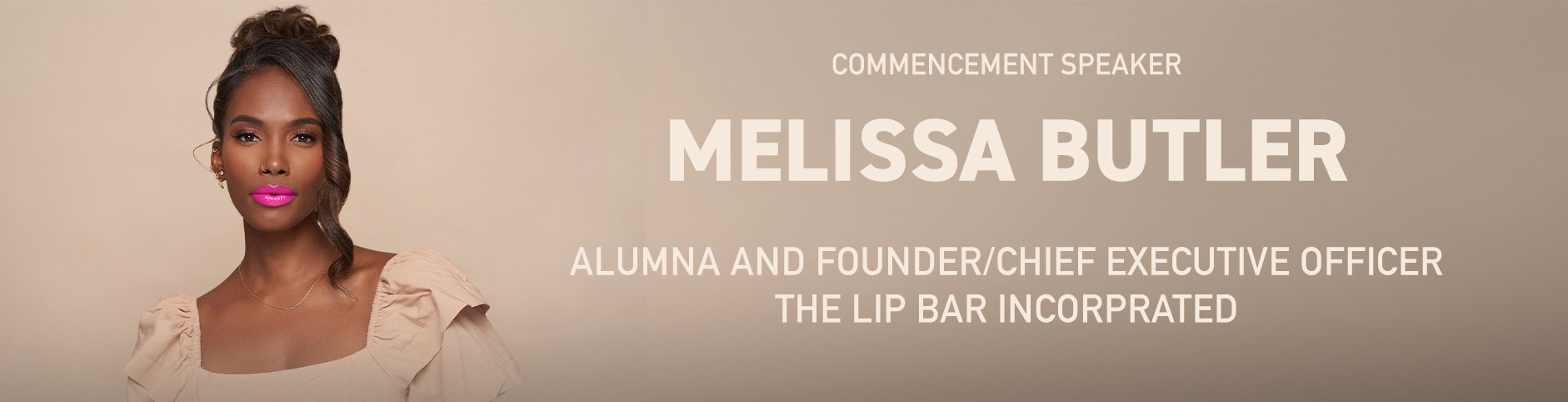 Commencement Speaker Melissa Butler  Alumna and founder/chief executive officer the lip bar incorprateD